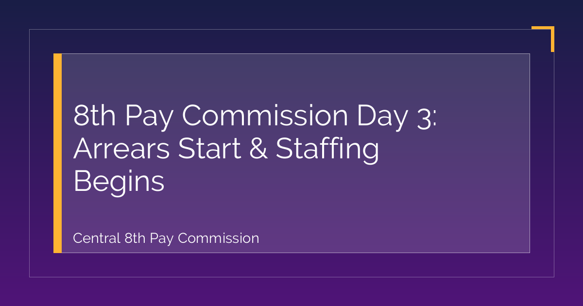 8th Pay Commission Day 3: Arrears Start & Staffing Begins