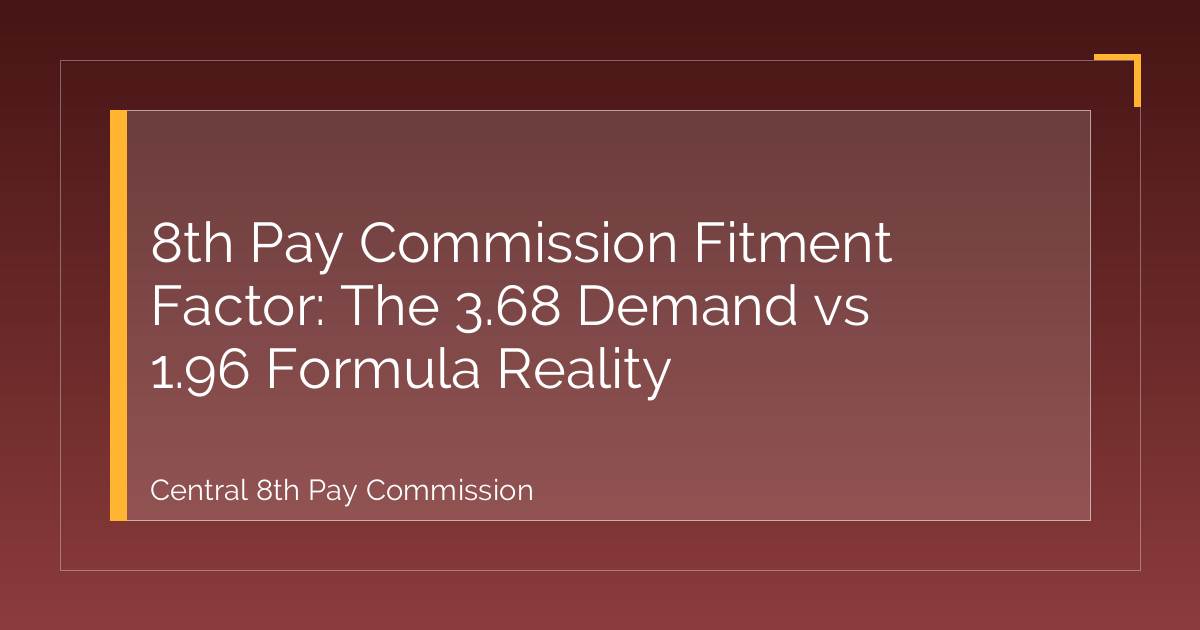 8th Pay Commission Fitment Factor: The 3.68 Demand vs 1.96 Formula Reality