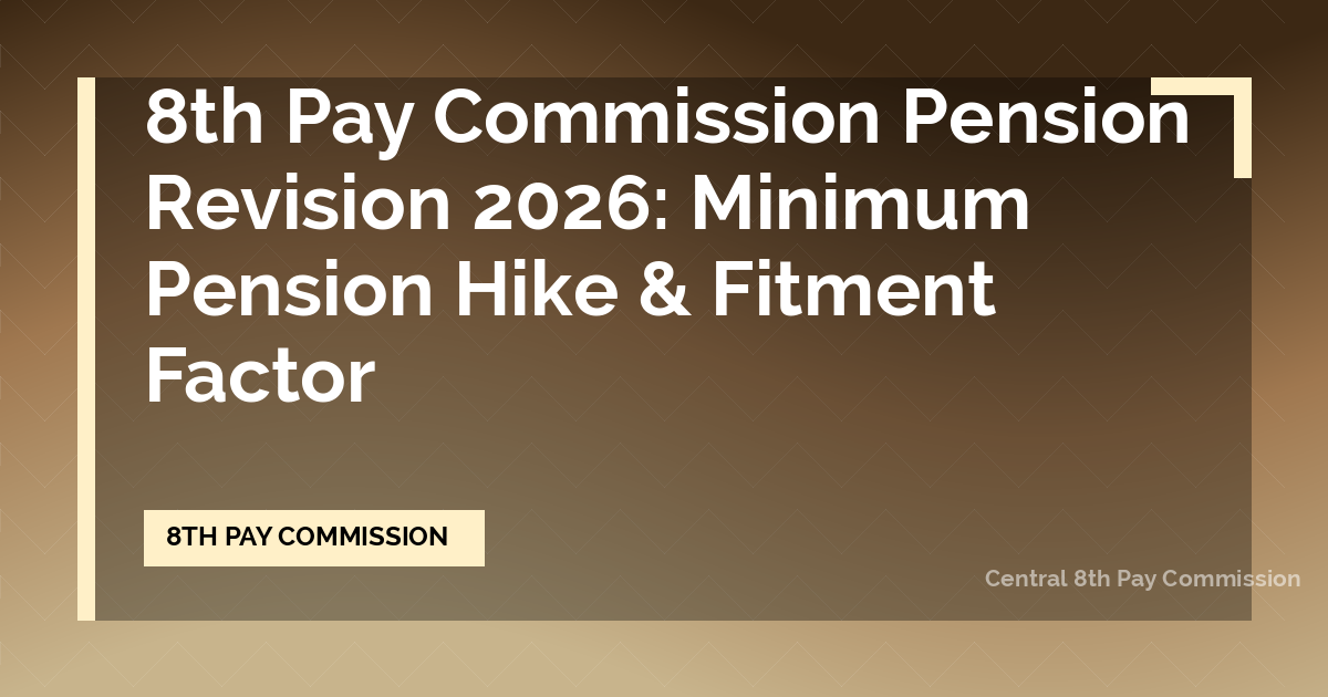 8th Pay Commission Pension Revision 2026: Minimum Pension Hike & Fitment Factor