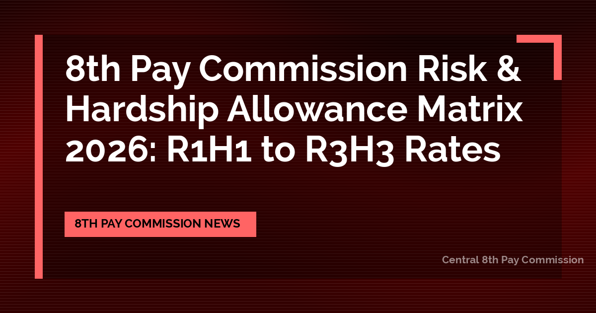 8th Pay Commission Risk & Hardship Allowance Matrix 2026: R1H1 to R3H3 Rates