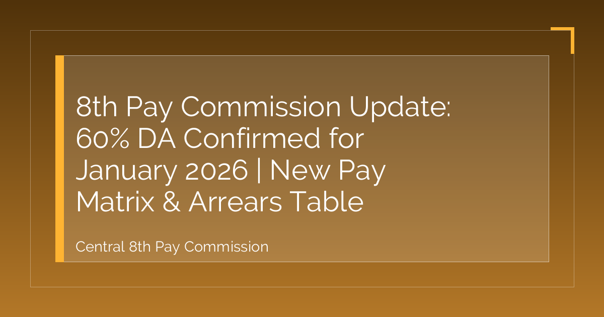 8th Pay Commission Update: 60% DA Confirmed for January 2026 | New Pay Matrix & Arrears Table