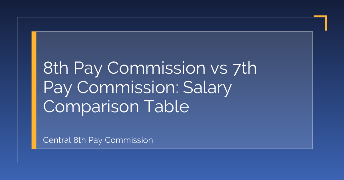 8th Pay Commission vs 7th Pay Commission: Salary Comparison Table