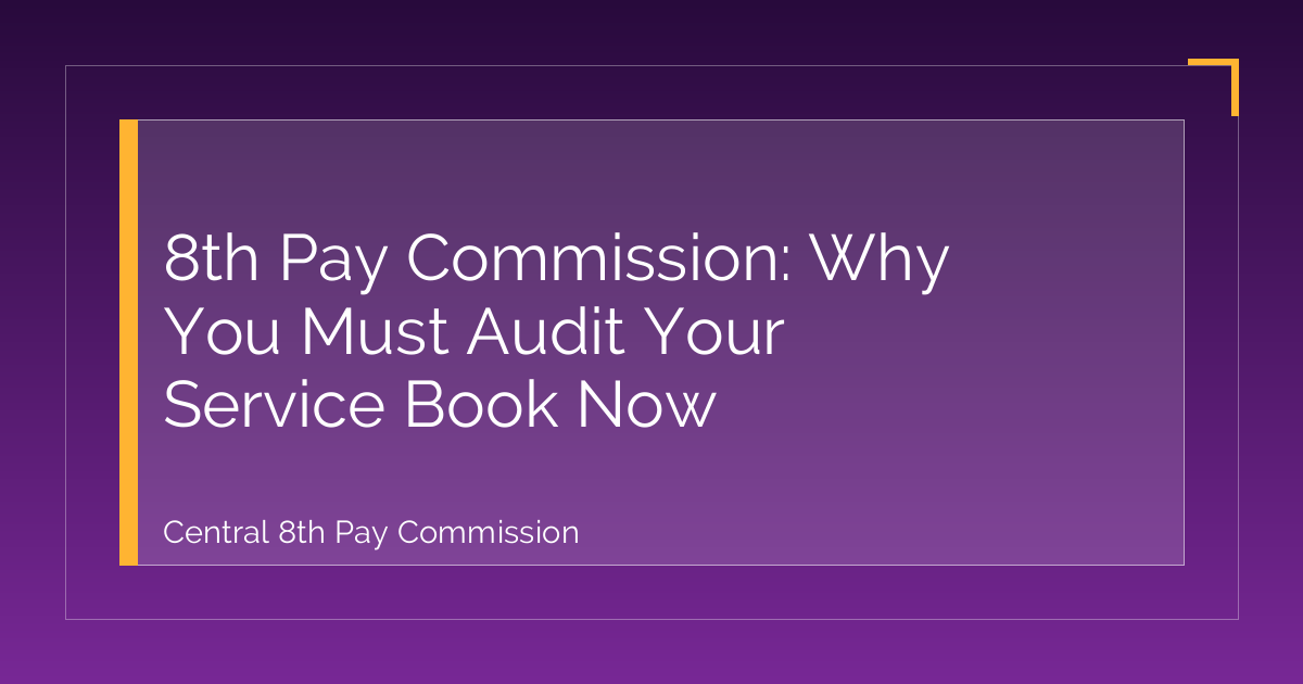 8th Pay Commission: Why You Must Audit Your Service Book Now
