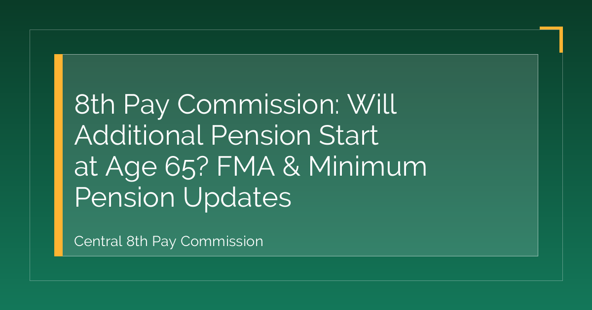 8th Pay Commission: Will Additional Pension Start at Age 65? FMA & Minimum Pension Updates