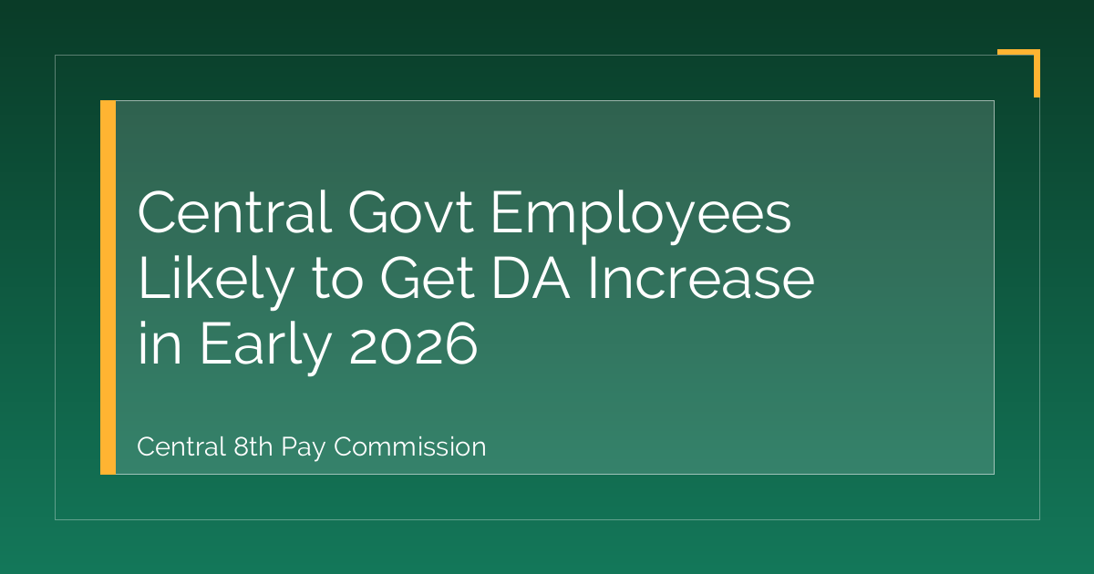 Central Govt Employees Likely to Get DA Increase in Early 2026
