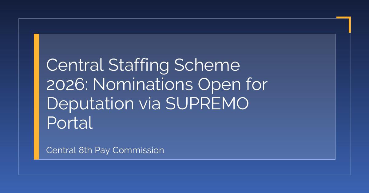 Central Staffing Scheme 2026: Nominations Open for Deputation via SUPREMO Portal