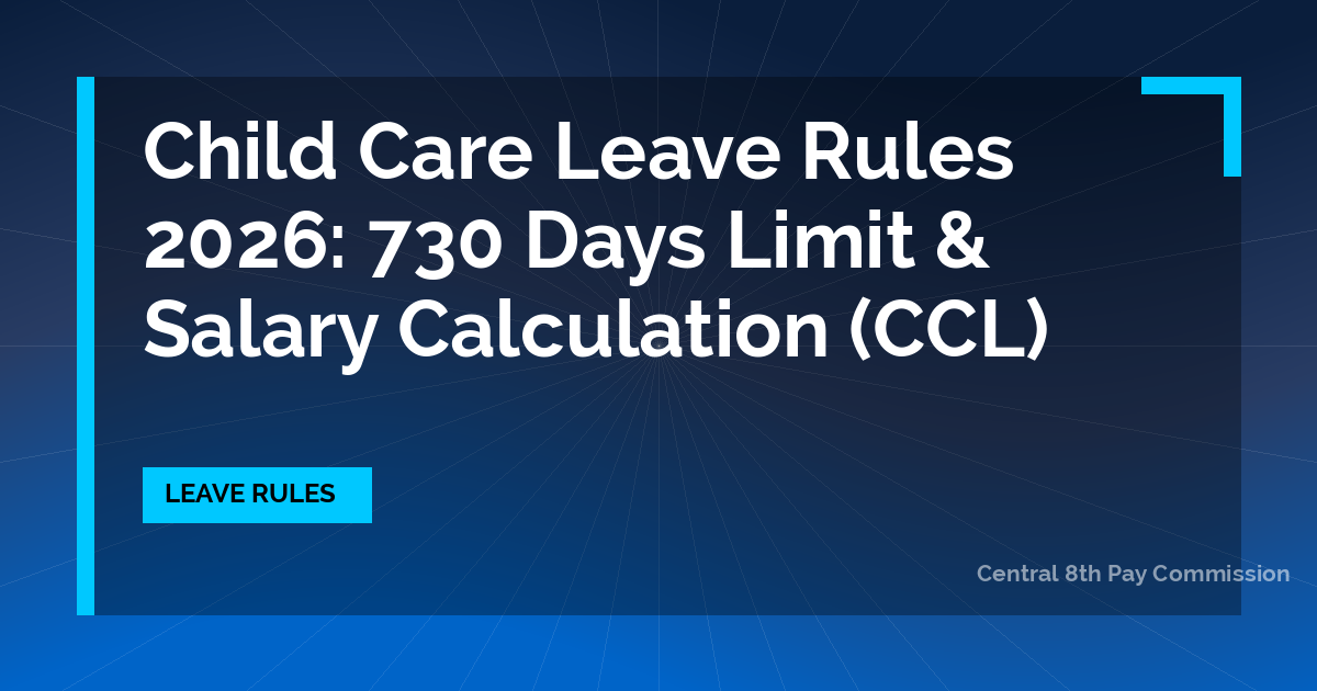 Child Care Leave Rules 2026: 730 Days Limit & Salary Calculation (CCL)