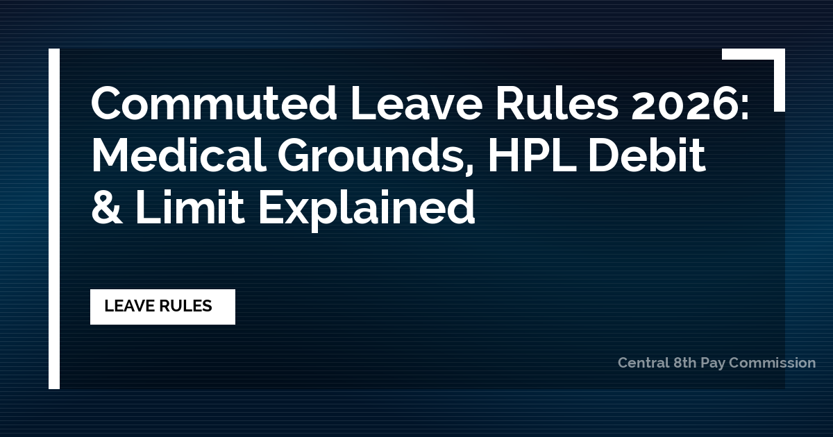 Commuted Leave Rules 2026: Medical Grounds, HPL Debit & Limit Explained
