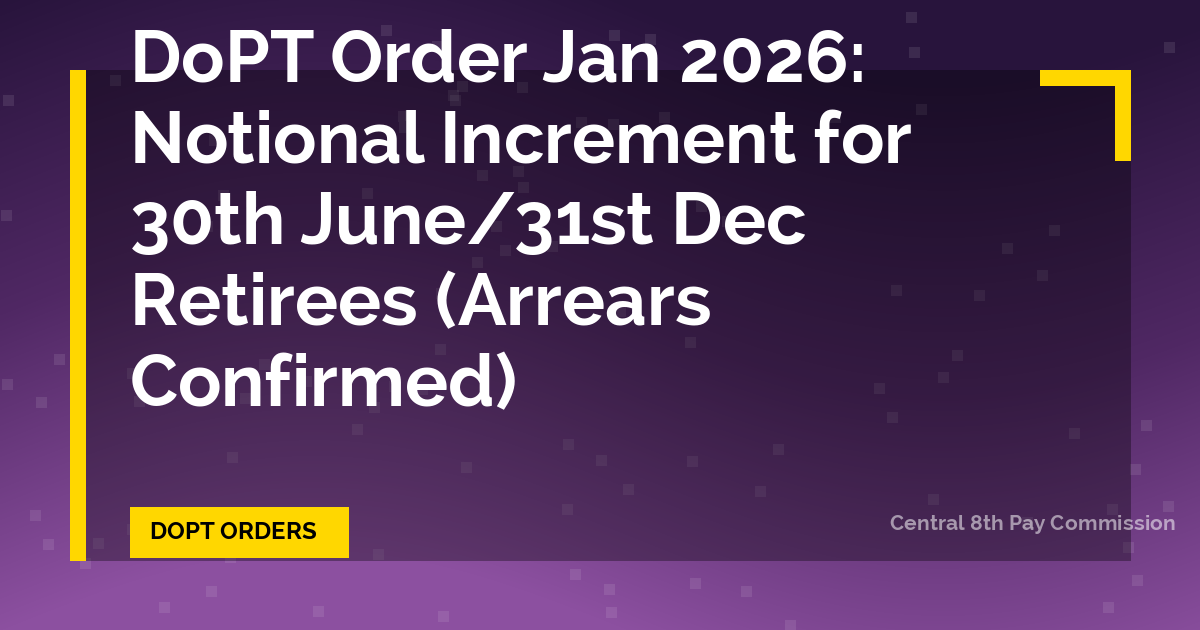 DoPT Order Jan 2026: Notional Increment for 30th June/31st Dec Retirees (Arrears Confirmed)
