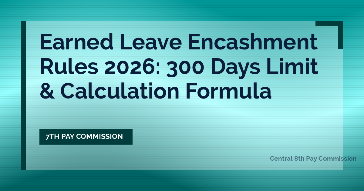 Earned Leave Encashment Rules 2026: 300 Days Limit & Calculation Formula