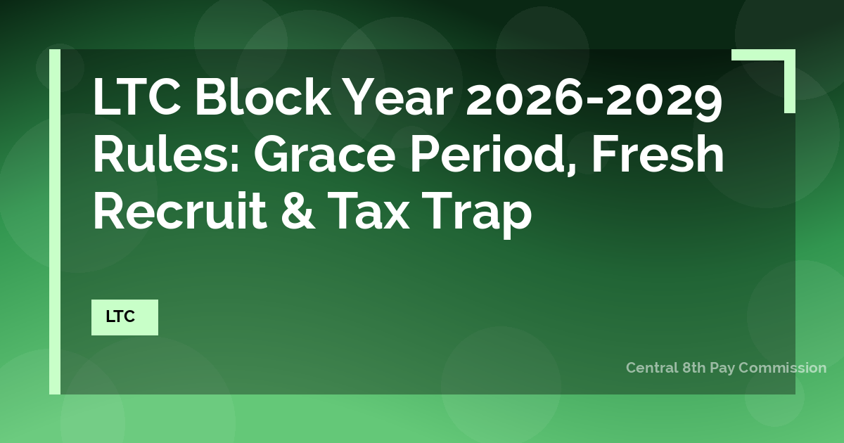 LTC Block Year 2026-2029 Rules: Grace Period, Fresh Recruit & Tax Trap