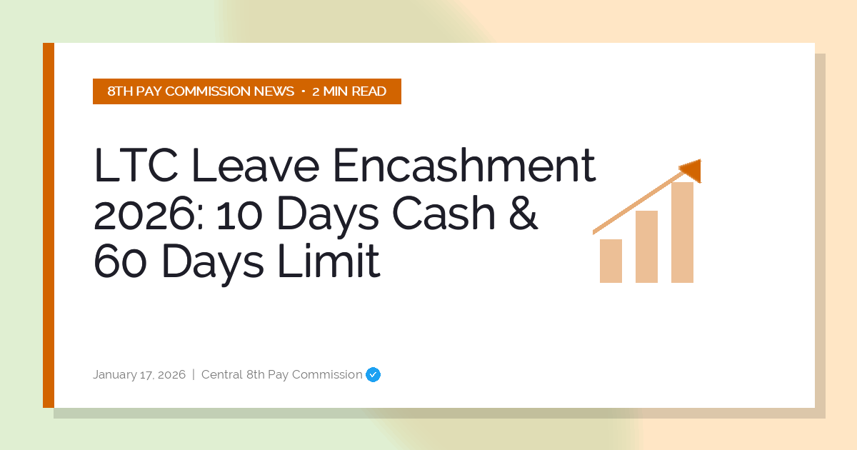 LTC Leave Encashment 2026: 10 Days Cash & 60 Days Limit