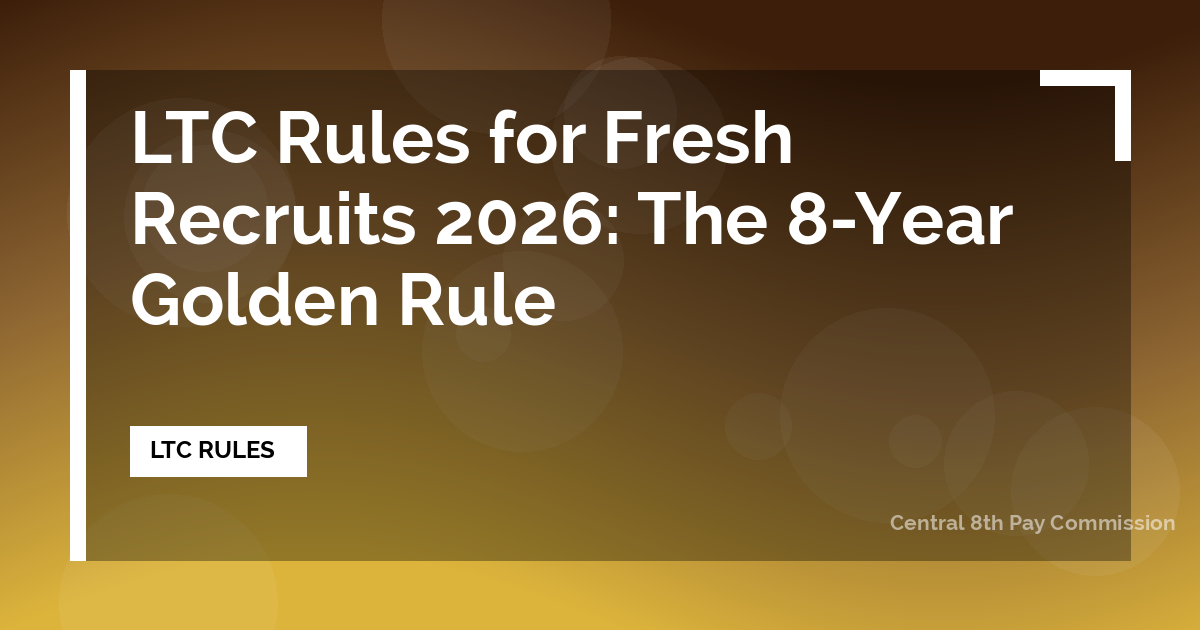 LTC Rules for Fresh Recruits 2026: The 8-Year Golden Rule