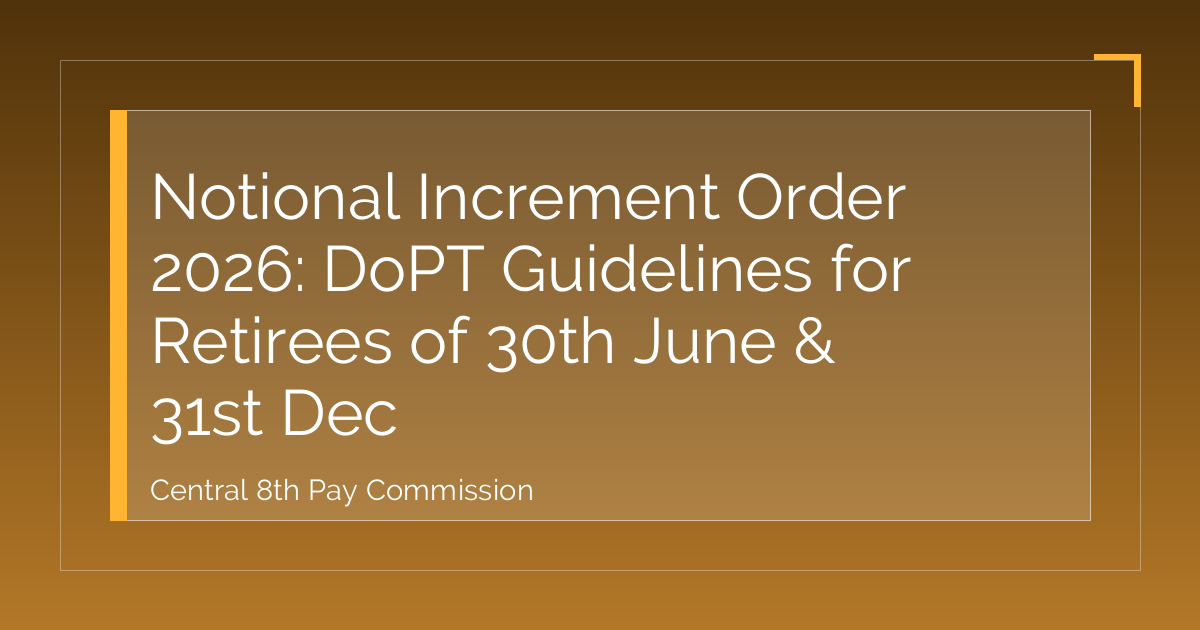 Notional Increment Order 2026: DoPT Guidelines for Retirees of 30th June & 31st Dec